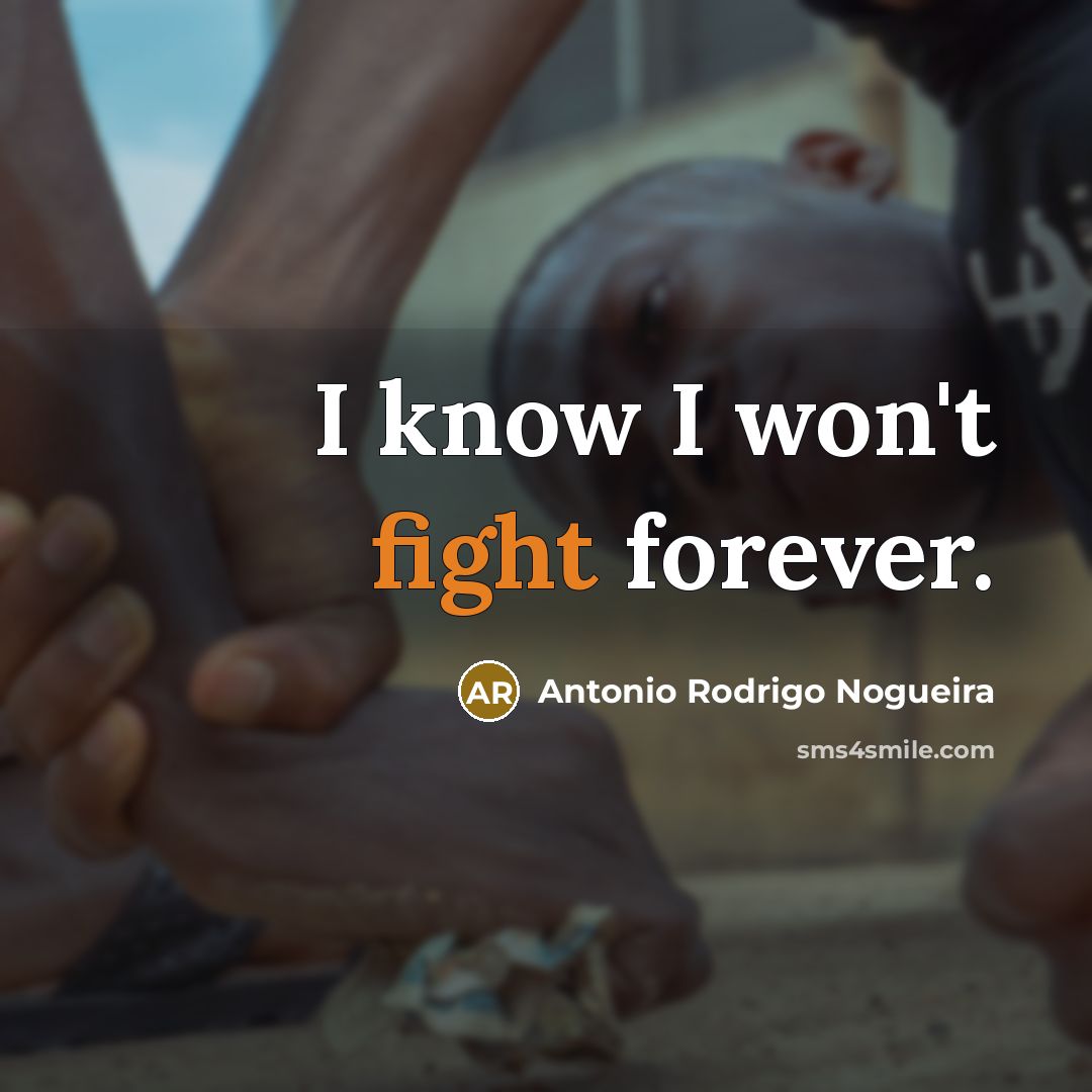 “I know I won't fight forever.…” quote by Antonio Rodrigo Nogueira