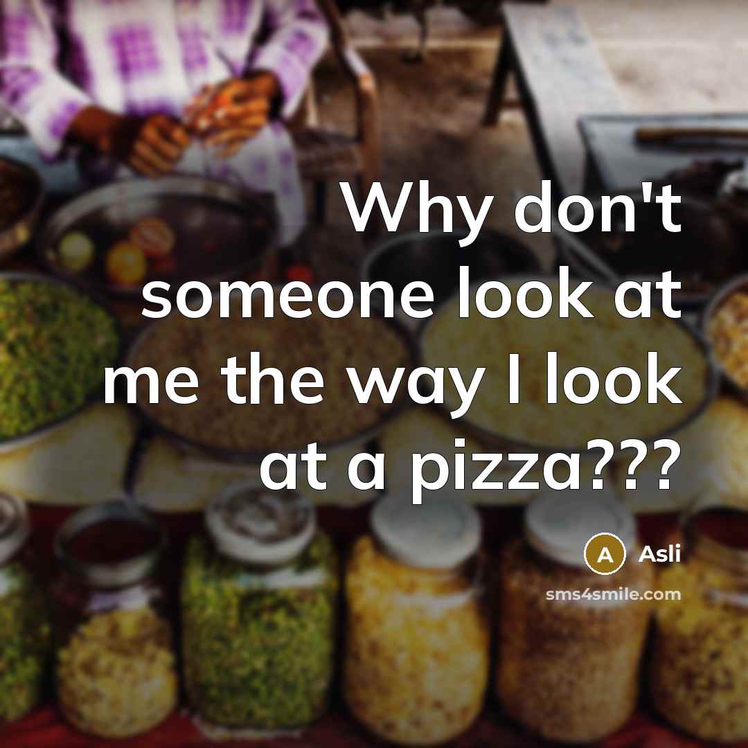 “Why don't someone look at me the way I look at a pizza???” quote by Asli
