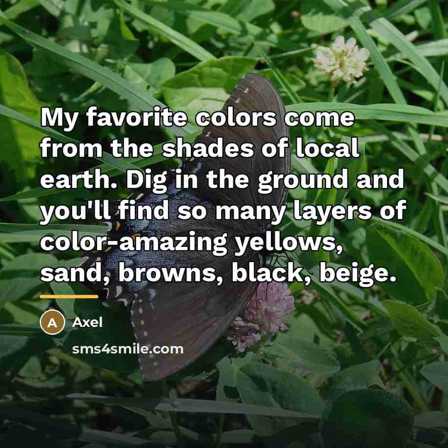 “My favorite colors come from the shades of local earth.…” quote by Axel