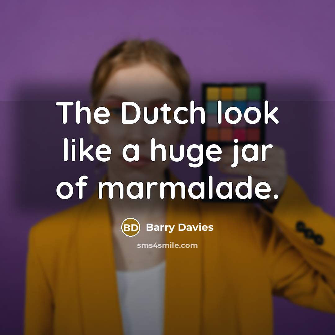 “The Dutch look like a huge jar of marmalade.…” quote by Barry Davies