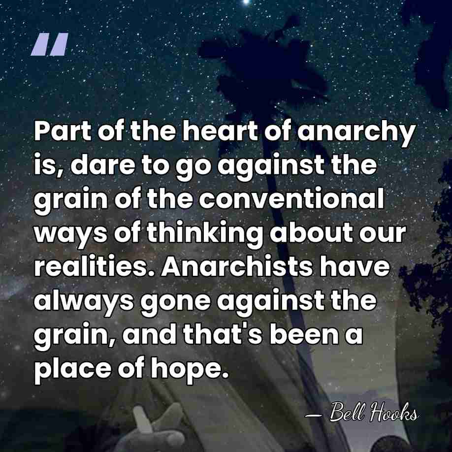Part of the heart of anarchy is, dare to go against the&hellip; - Bell Hooks