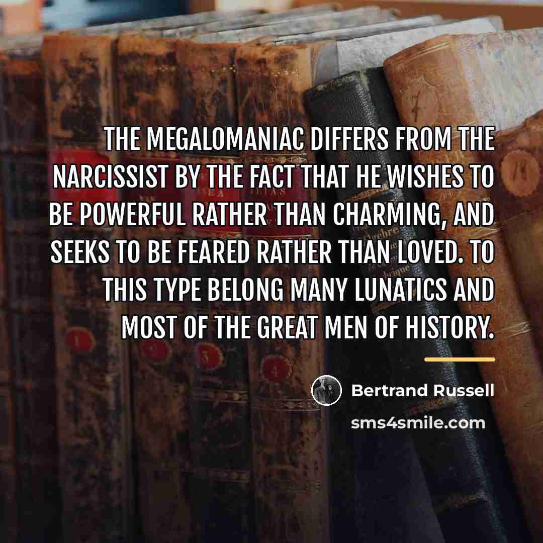 “The megalomaniac differs from the narcissist by the fact that…” quote by Bertrand Russell