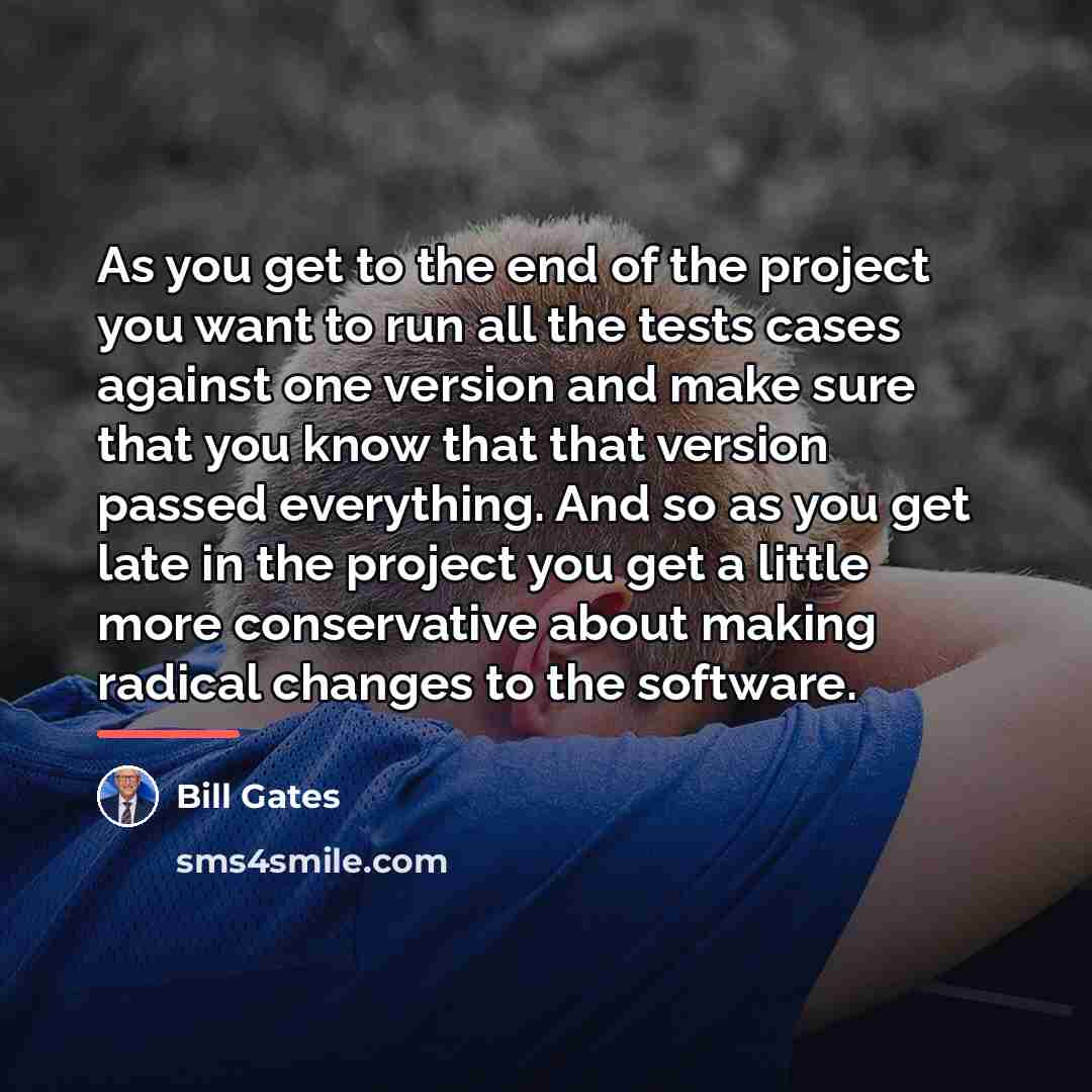 “As you get to the end of the project you…” quote by Bill Gates