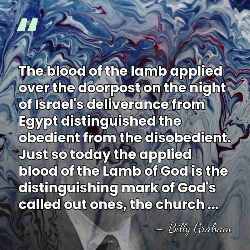 The blood of the lamb applied over the doorpost on the night&hellip; - Billy Graham