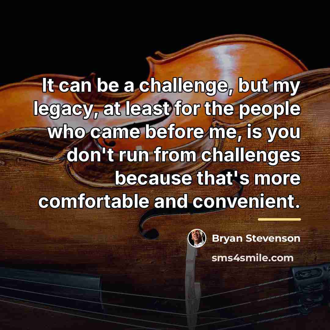 “It can be a challenge, but my legacy, at least…” quote by Bryan Stevenson