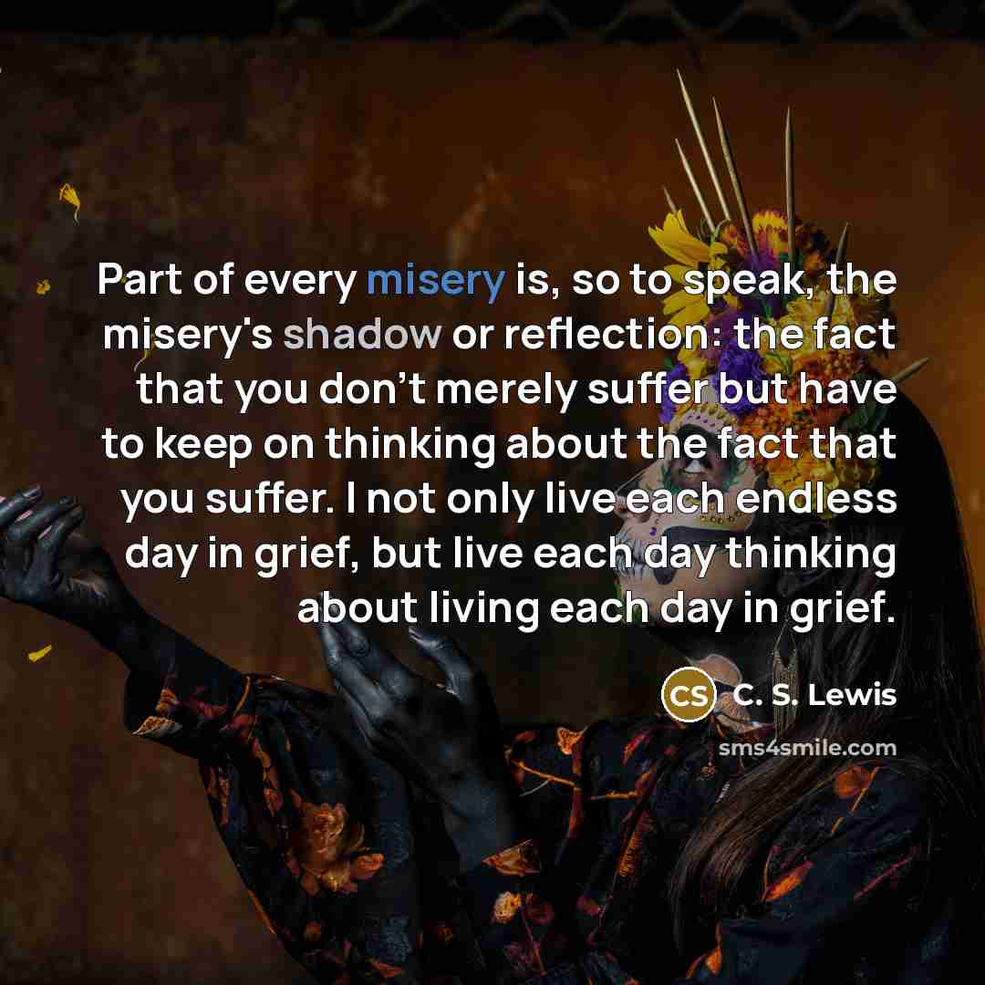 “Part of every misery is, so to speak, the misery's…” quote by C. S. Lewis