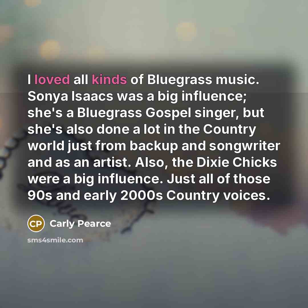 “I loved all kinds of Bluegrass music. Sonya Isaacs was…” quote by Carly Pearce