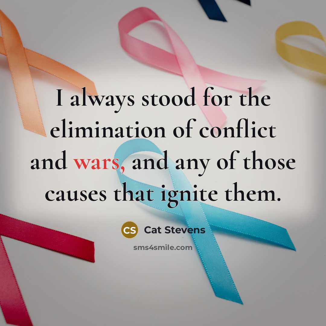 “I always stood for the elimination of conflict and wars,…” quote by Cat Stevens