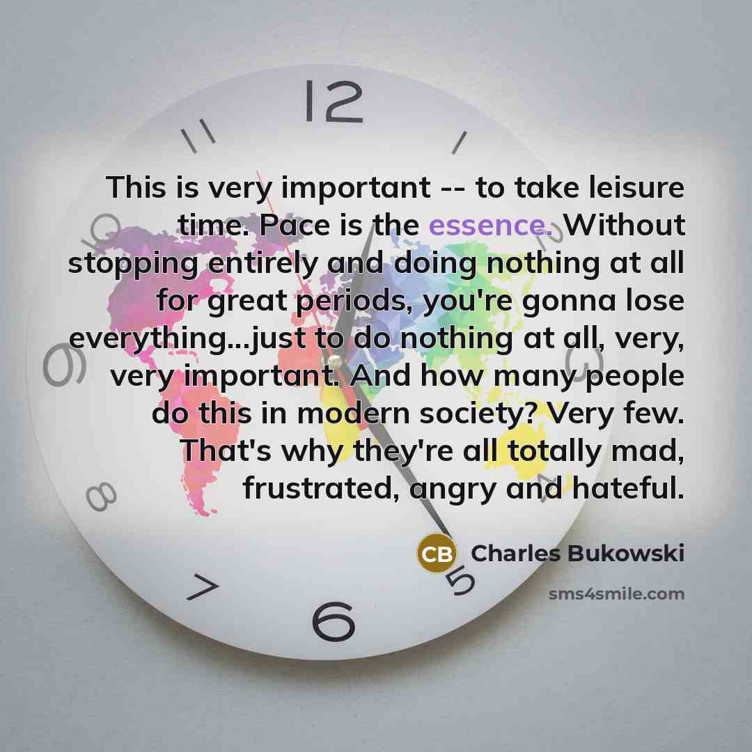 “This is very important -- to take leisure time. Pace…” quote by Charles Bukowski