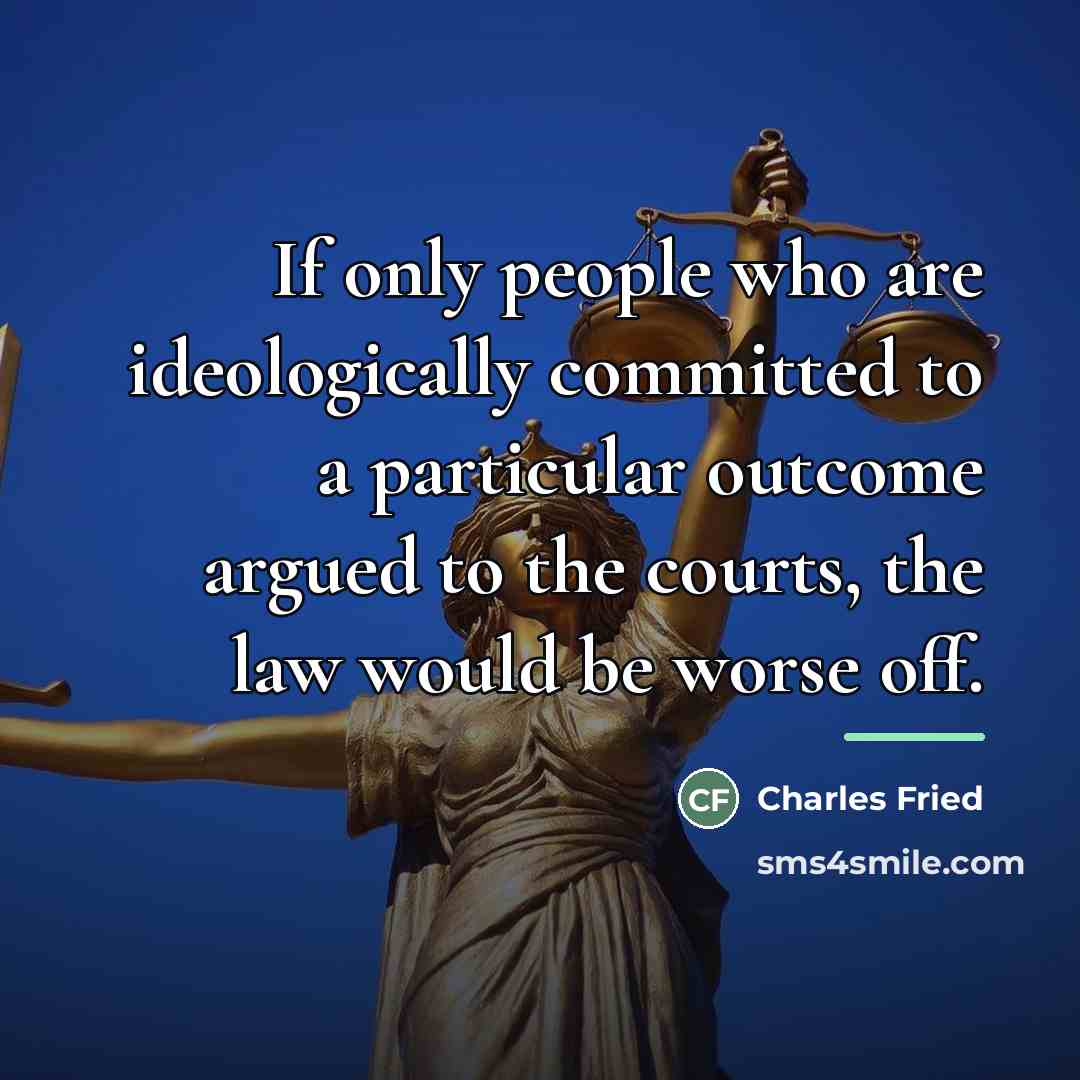 “If only people who are ideologically committed to a particular…” quote by Charles Fried