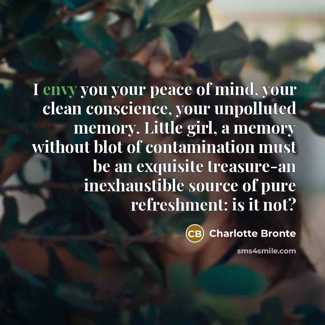 “I envy you your peace of mind, your clean conscience,…” quote by Charlotte Bronte