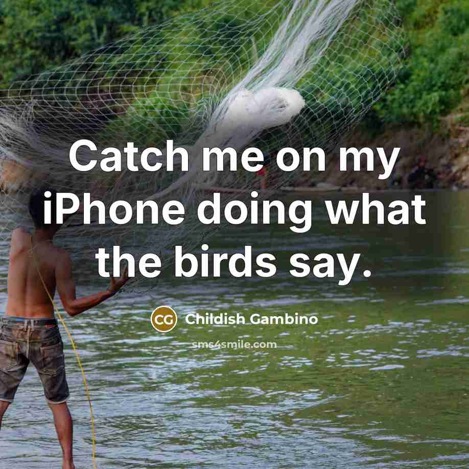 “Catch me on my iPhone doing what the birds say.…” quote by Childish Gambino
