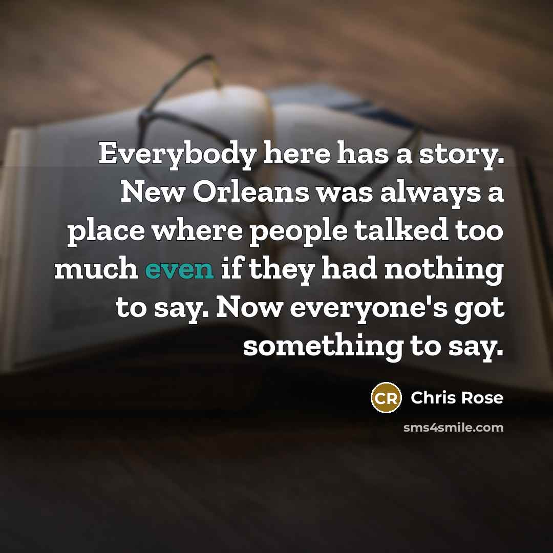“Everybody here has a story. New Orleans was always a…” quote by Chris Rose