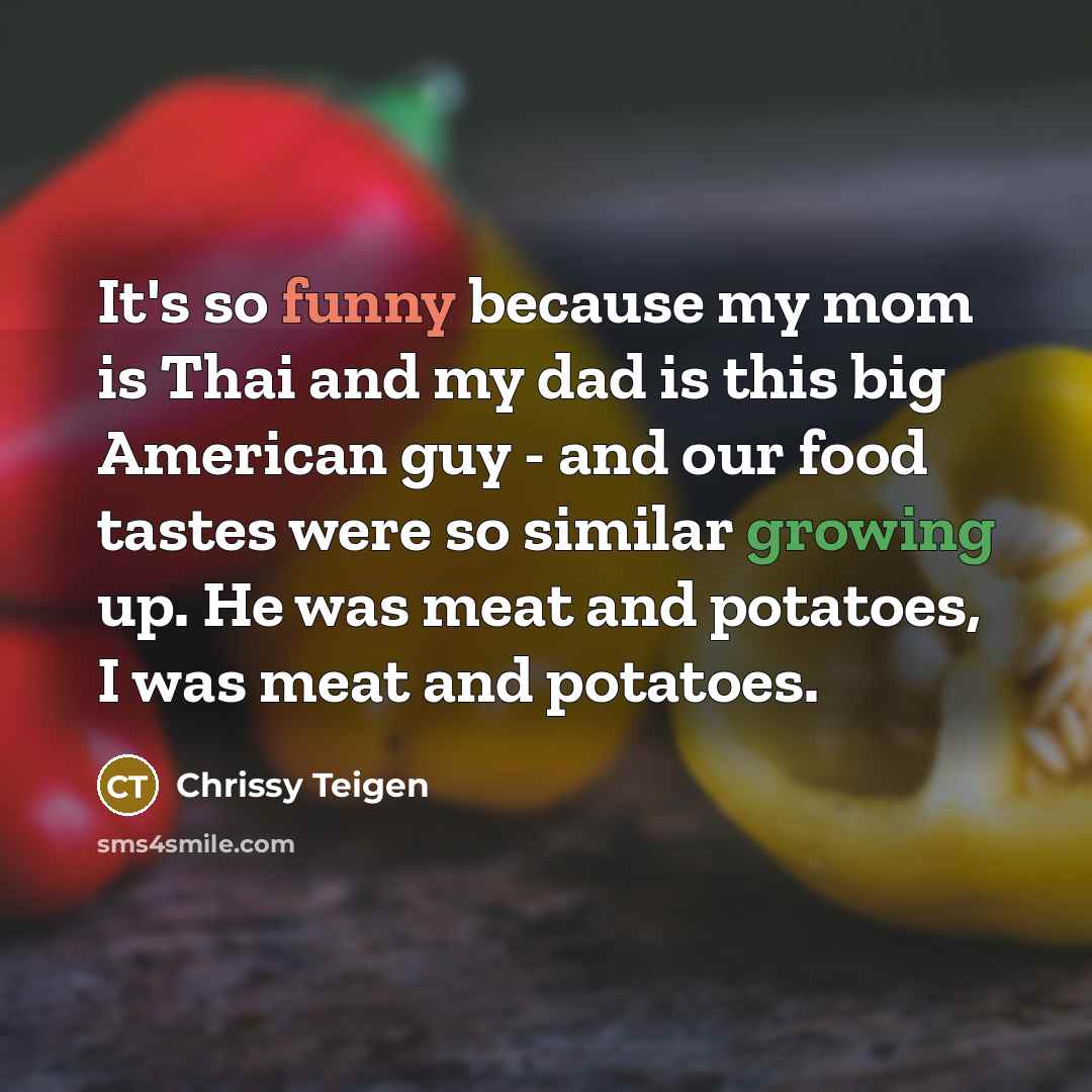 “It's so funny because my mom is Thai and my…” quote by Chrissy Teigen