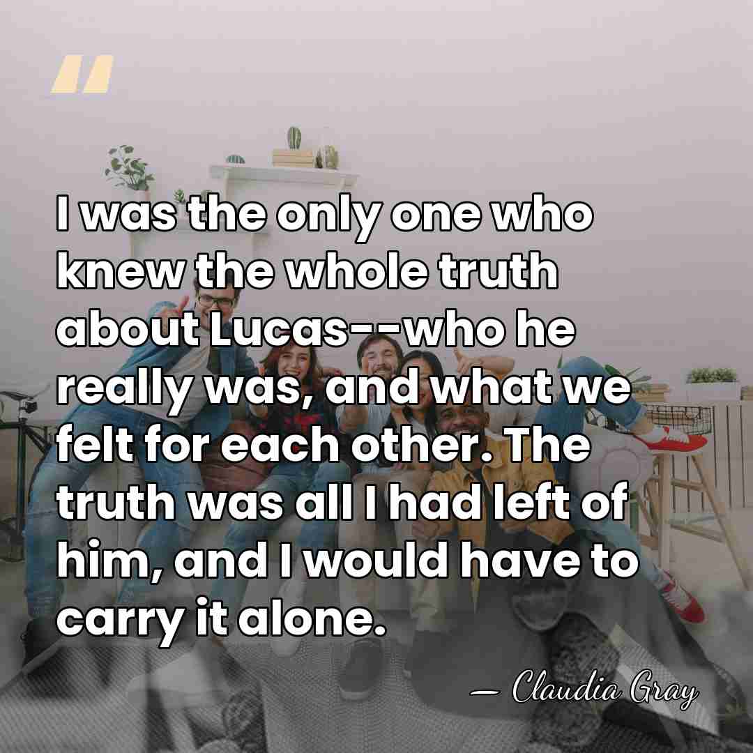 I was the only one who knew the whole truth about Lucas--who&hellip; - Claudia Gray