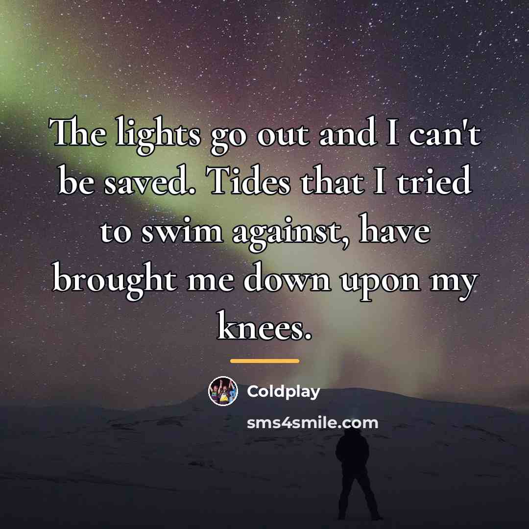 “The lights go out and I can't be saved. Tides…” quote by Coldplay
