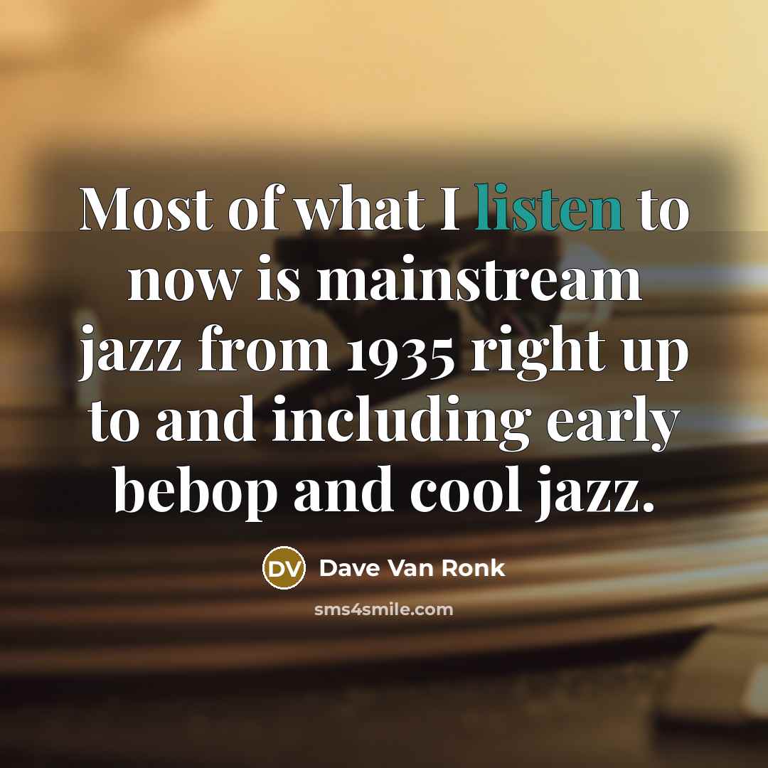 “Most of what I listen to now is mainstream jazz…” quote by Dave Van Ronk