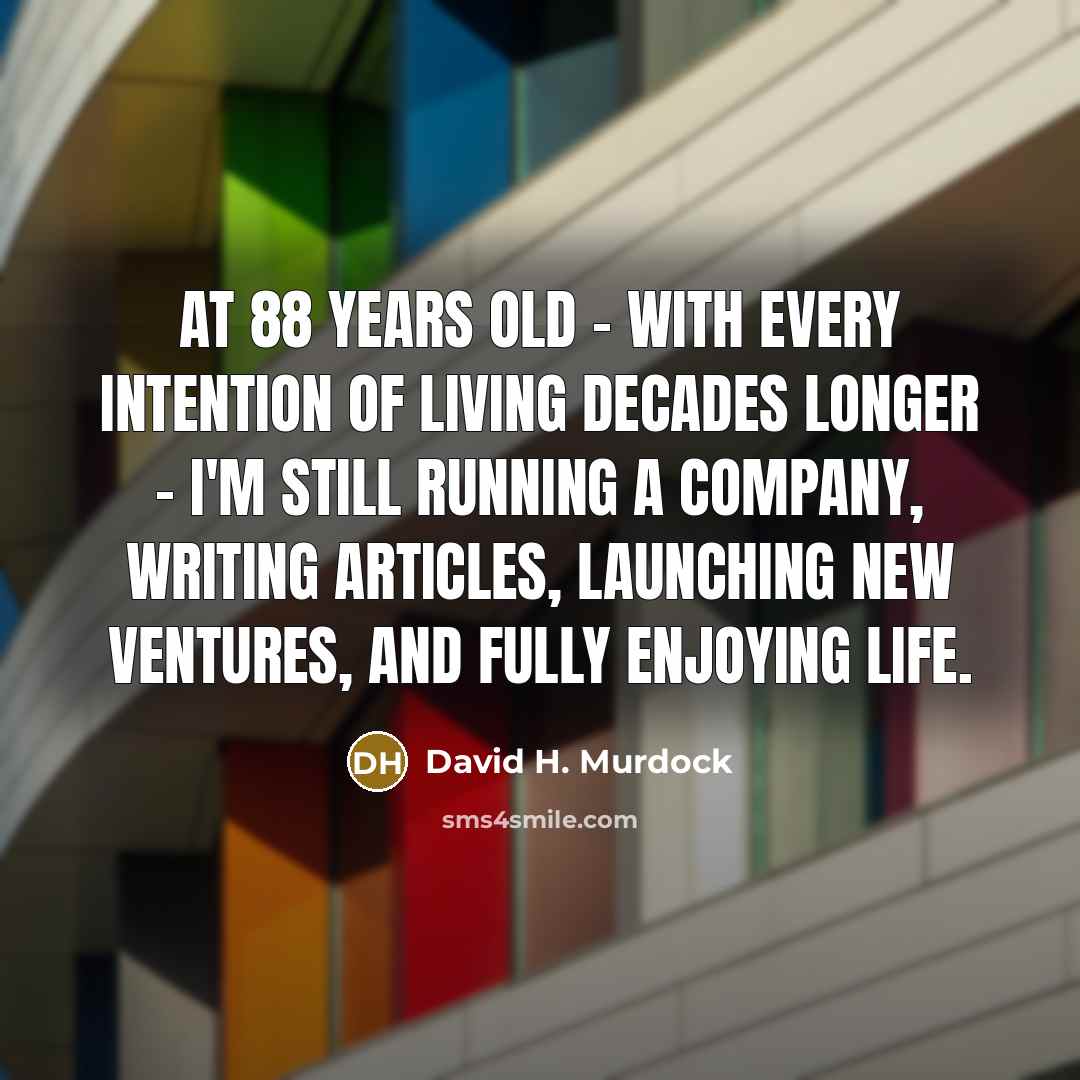 “At 88 years old - with every intention of living…” quote by David H. Murdock
