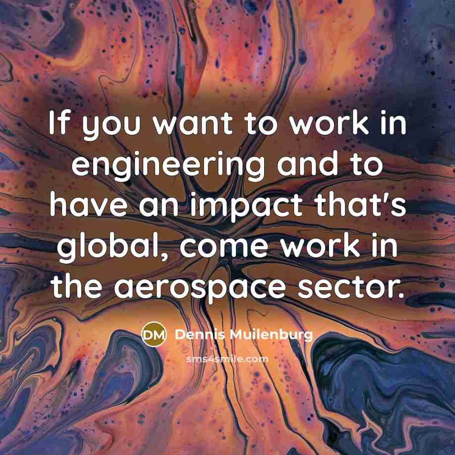 “If you want to work in engineering and to have…” quote by Dennis Muilenburg