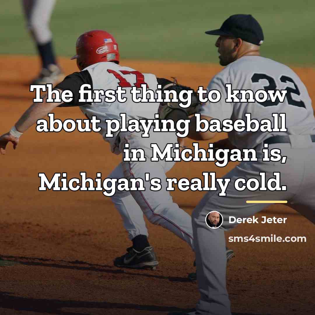 “The first thing to know about playing baseball in Michigan…” quote by Derek Jeter