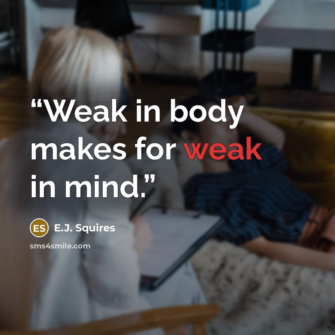 “Weak in body makes for weak in mind.” quote by E.J. Squires