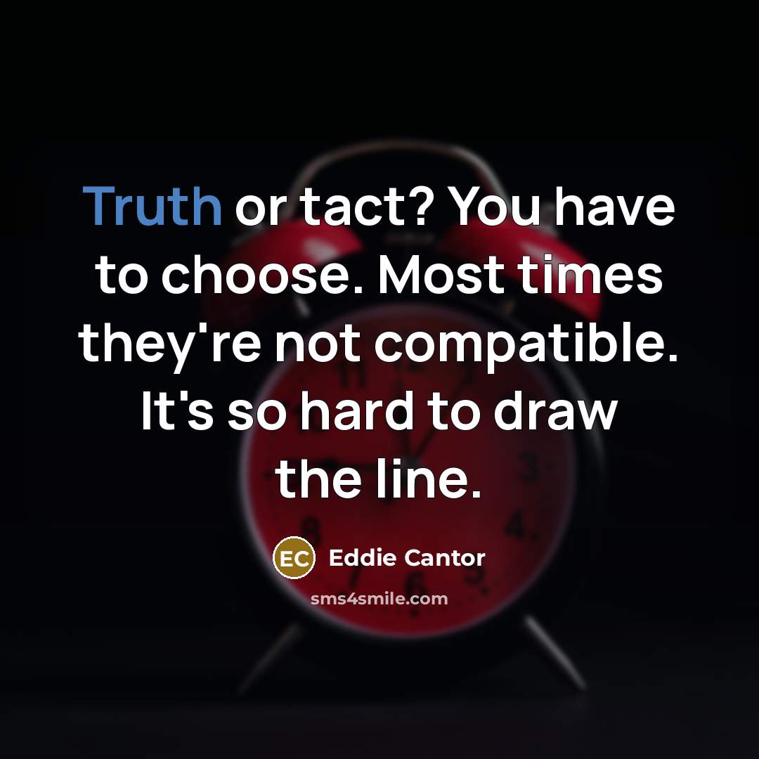 “Truth or tact? You have to choose. Most times they're…” quote by Eddie Cantor