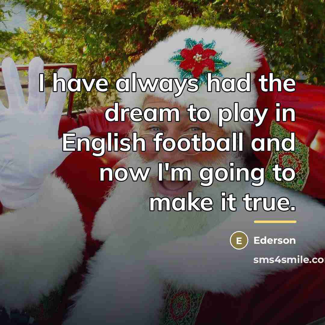 “I have always had the dream to play in English…” quote by Ederson