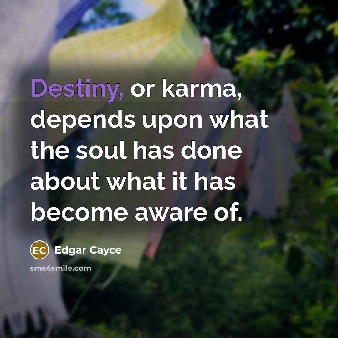 “Destiny, or karma, depends upon what the soul has done…” quote by Edgar Cayce