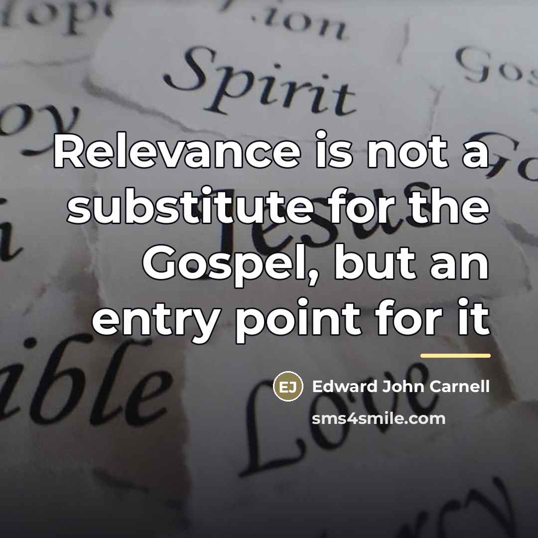 “Relevance is not a substitute for the Gospel, but an…” quote by Edward John Carnell