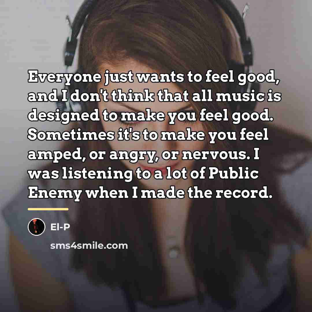 “Everyone just wants to feel good, and I don't think…” quote by El-P