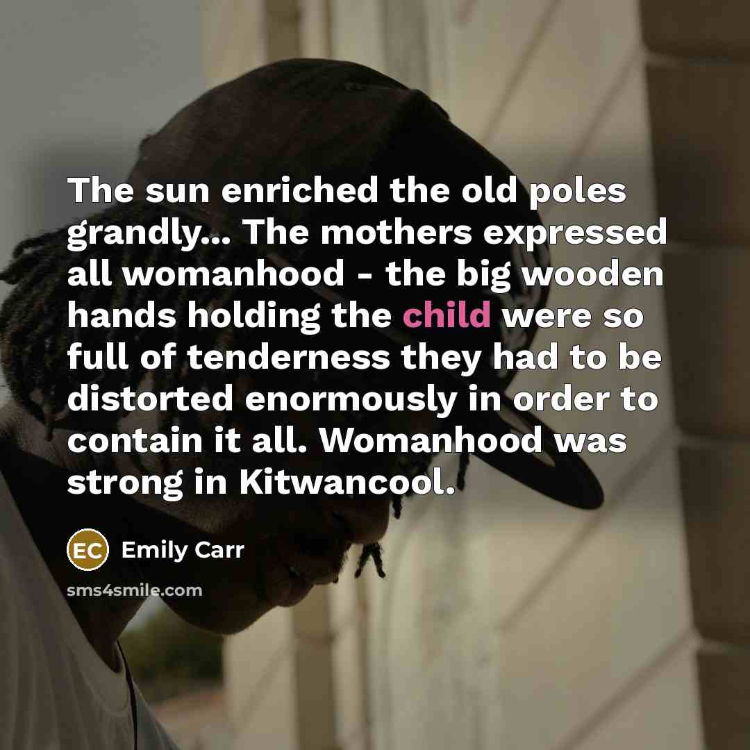 “The sun enriched the old poles grandly... The mothers expressed…” quote by Emily Carr