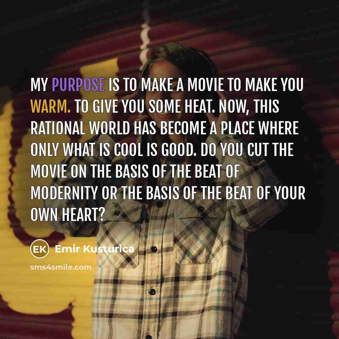 “My purpose is to make a movie to make you…” quote by Emir Kusturica