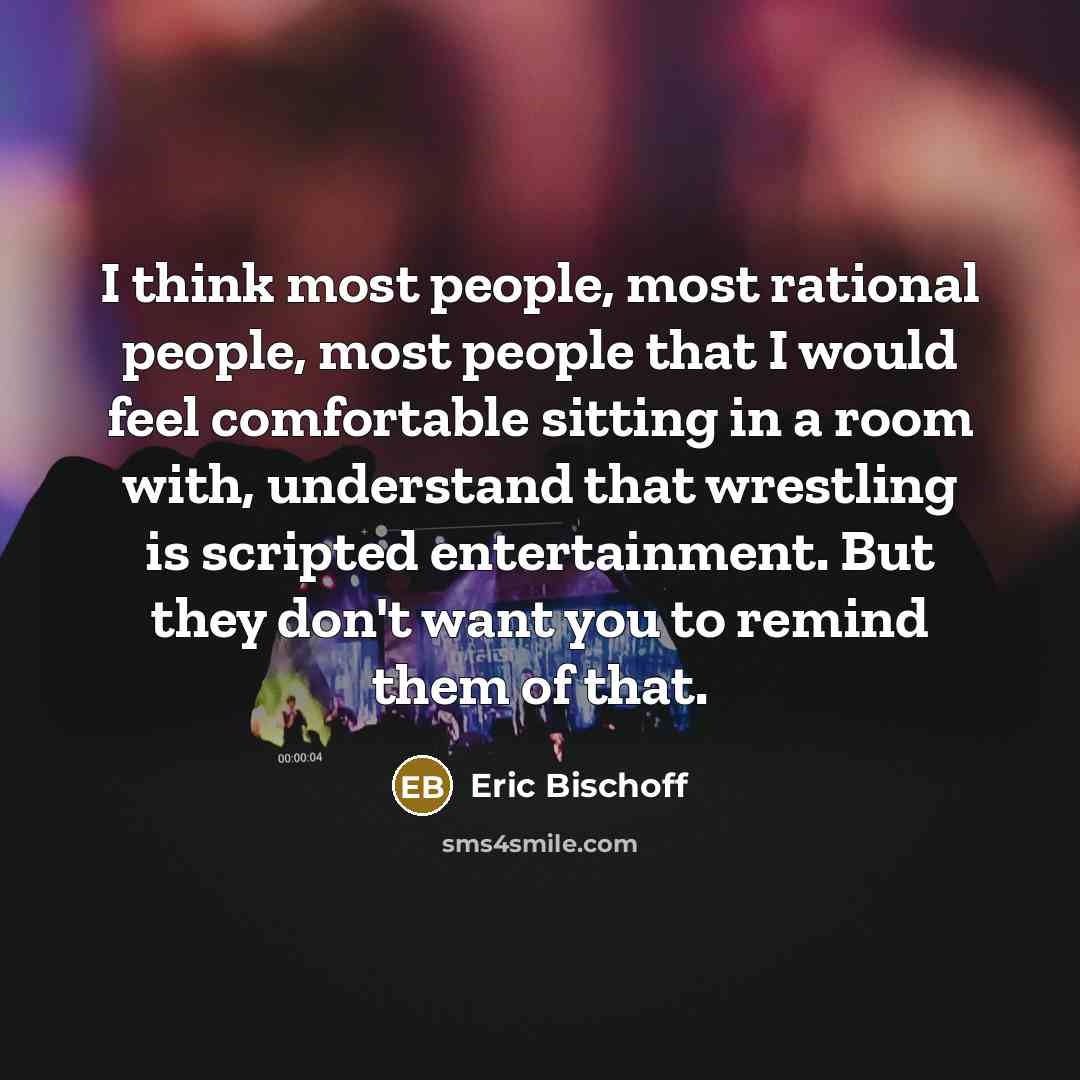 “I think most people, most rational people, most people that…” quote by Eric Bischoff