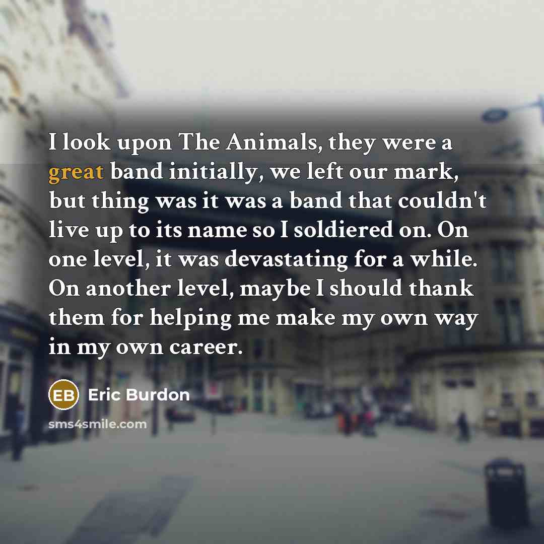 “I look upon The Animals, they were a great band…” quote by Eric Burdon