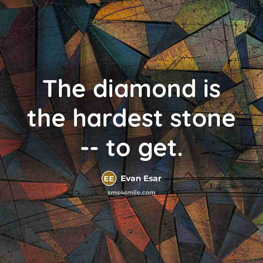 “The diamond is the hardest stone -- to get.…” quote by Evan Esar