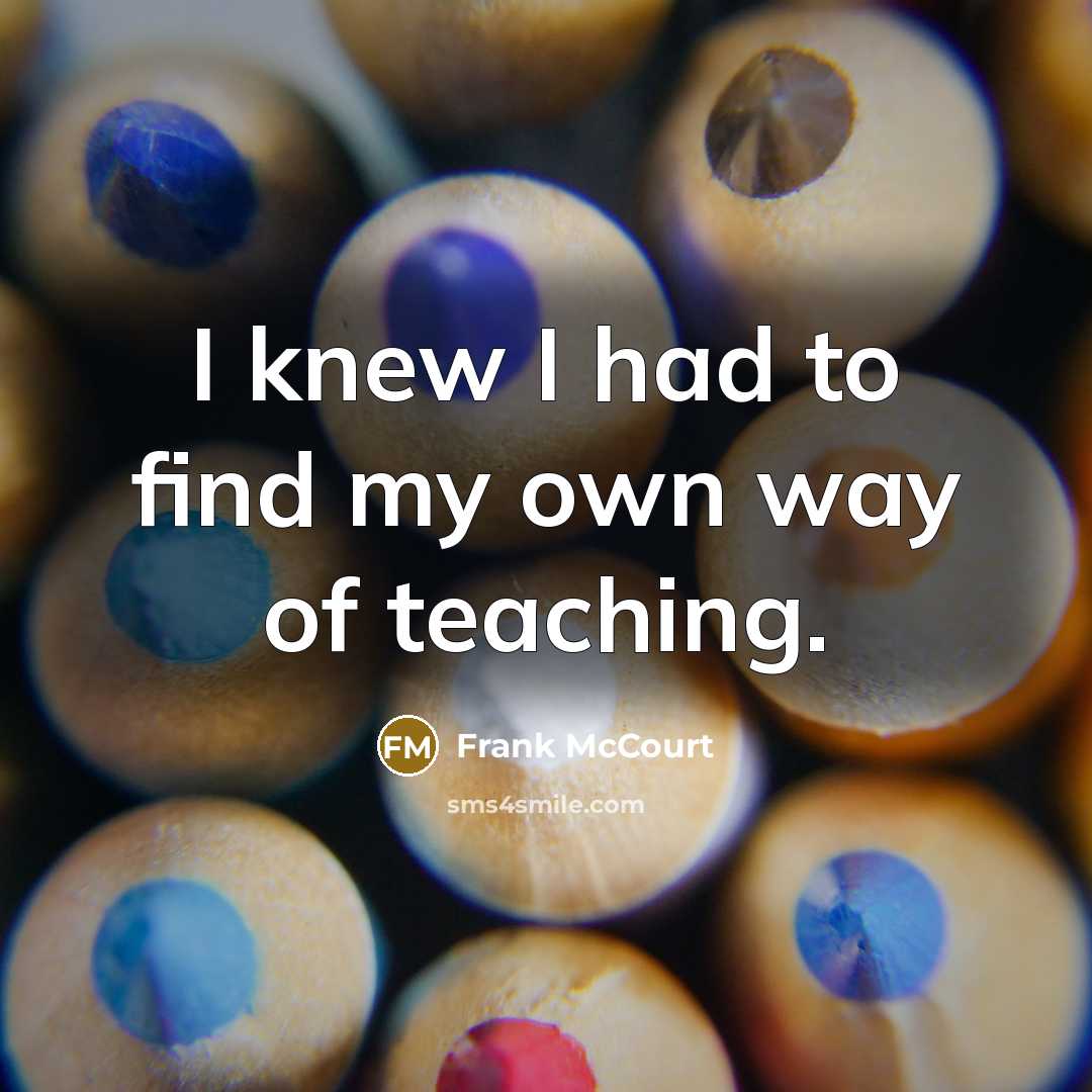 “I knew I had to find my own way of…” quote by Frank McCourt