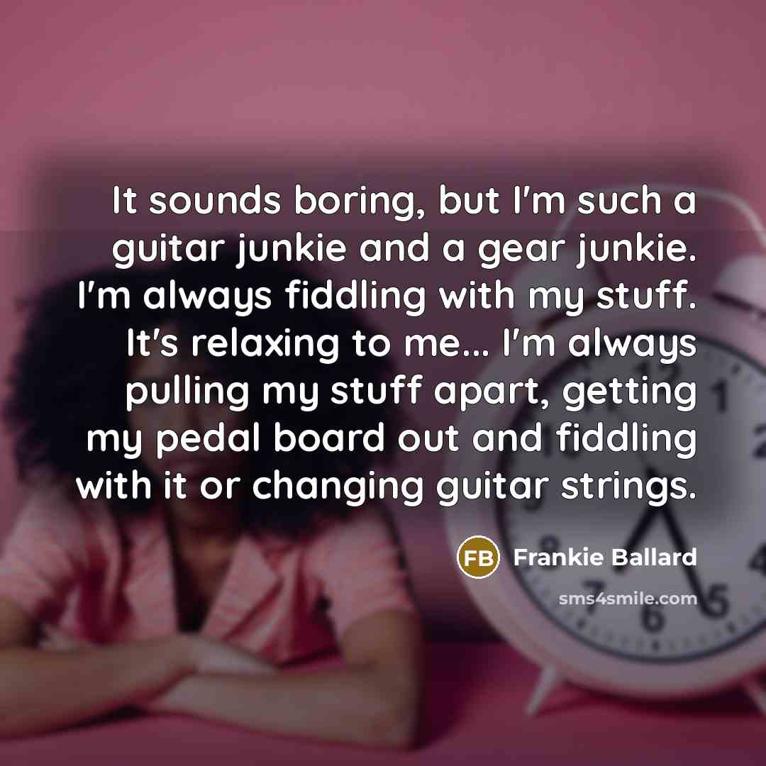“It sounds boring, but I'm such a guitar junkie and…” quote by Frankie Ballard