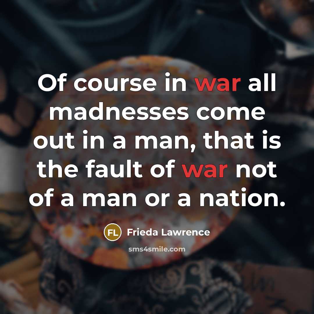 “Of course in war all madnesses come out in a…” quote by Frieda Lawrence