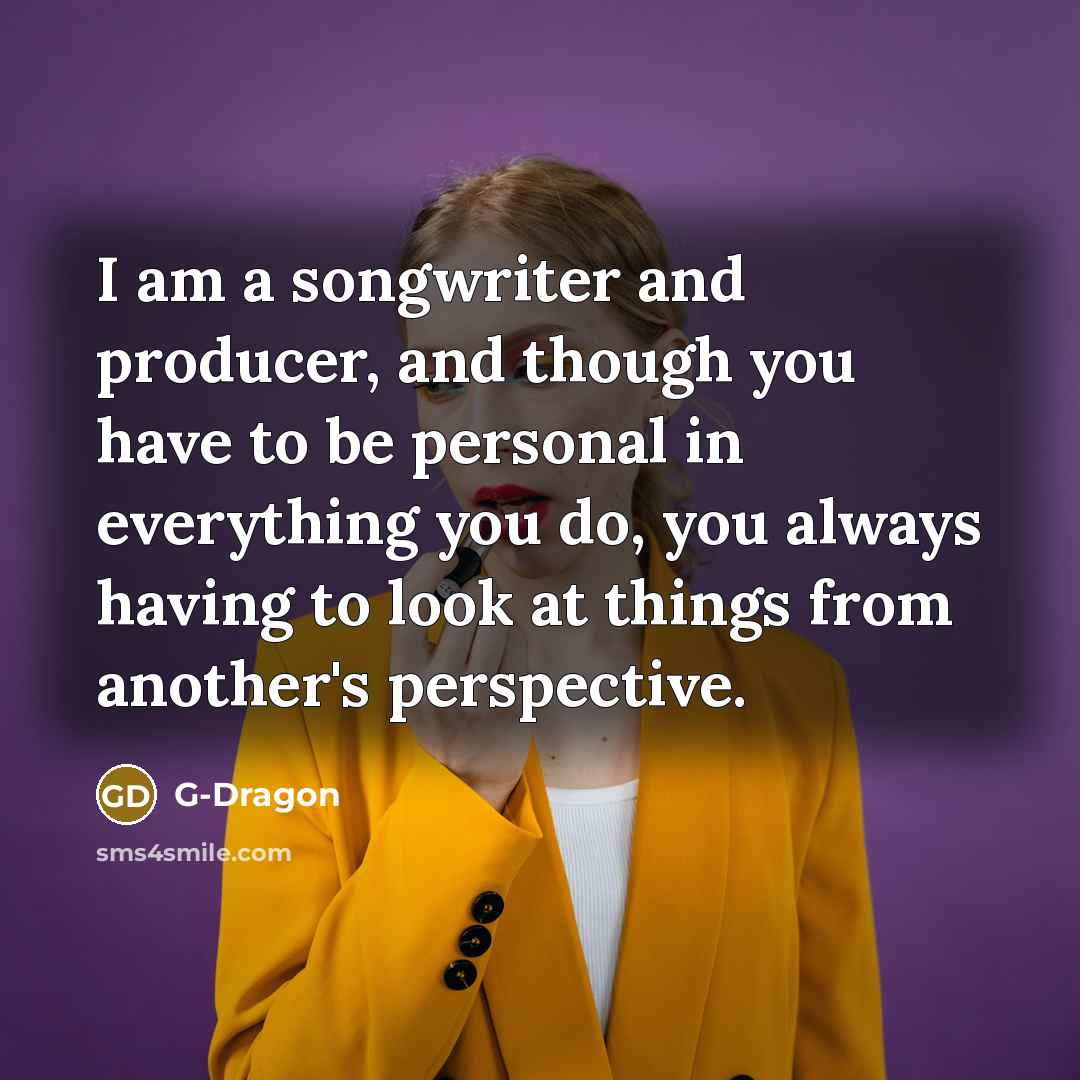 “I am a songwriter and producer, and though you have…” quote by G-Dragon