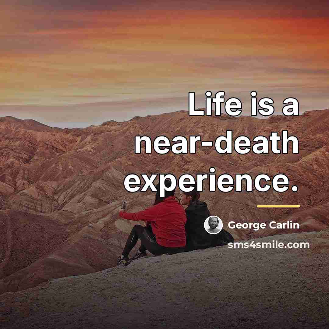 “Life is a near-death experience.…” quote by George Carlin