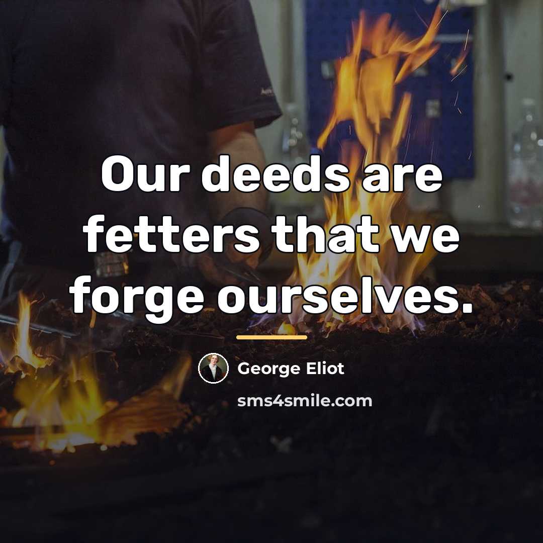 “Our deeds are fetters that we forge ourselves.…” quote by George Eliot