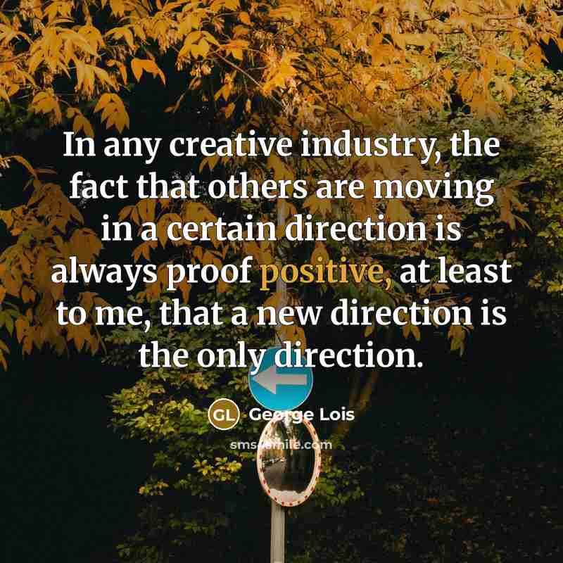 “In any creative industry, the fact that others are moving…” quote by George Lois