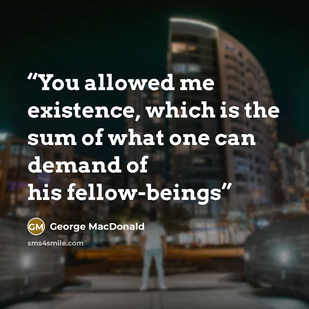 “You allowed me existence, which is the sum of what one can demand of his fellow-beings” quote by George MacDonald