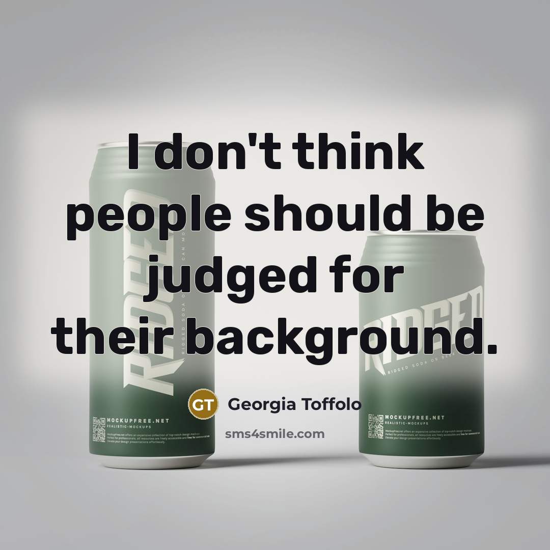 “I don't think people should be judged for their background.…” quote by Georgia Toffolo