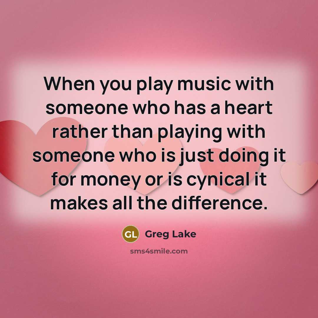 “When you play music with someone who has a heart…” quote by Greg Lake