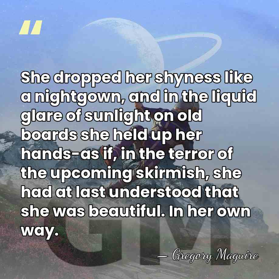 She dropped her shyness like a nightgown, and in the liquid glare&hellip; - Gregory Maguire