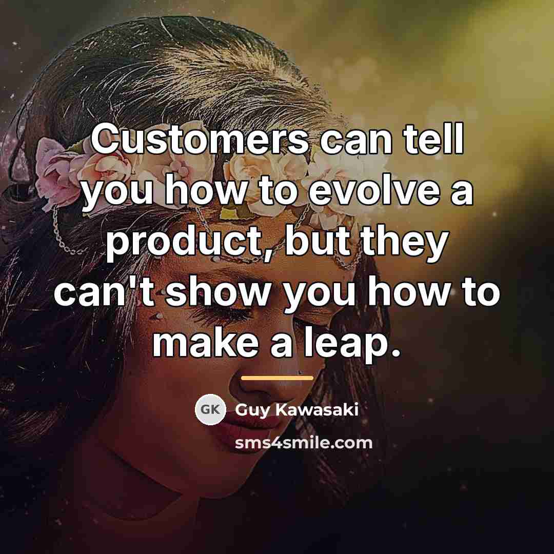 “Customers can tell you how to evolve a product, but…” quote by Guy Kawasaki