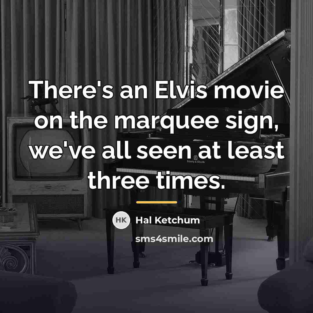 “There's an Elvis movie on the marquee sign, we've all…” quote by Hal Ketchum