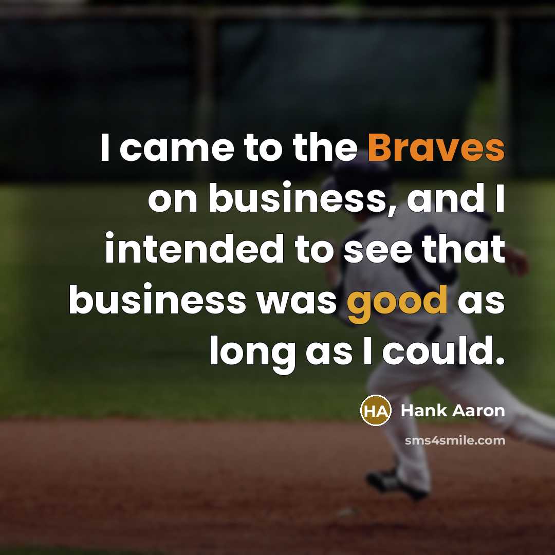 “I came to the Braves on business, and I intended…” quote by Hank Aaron