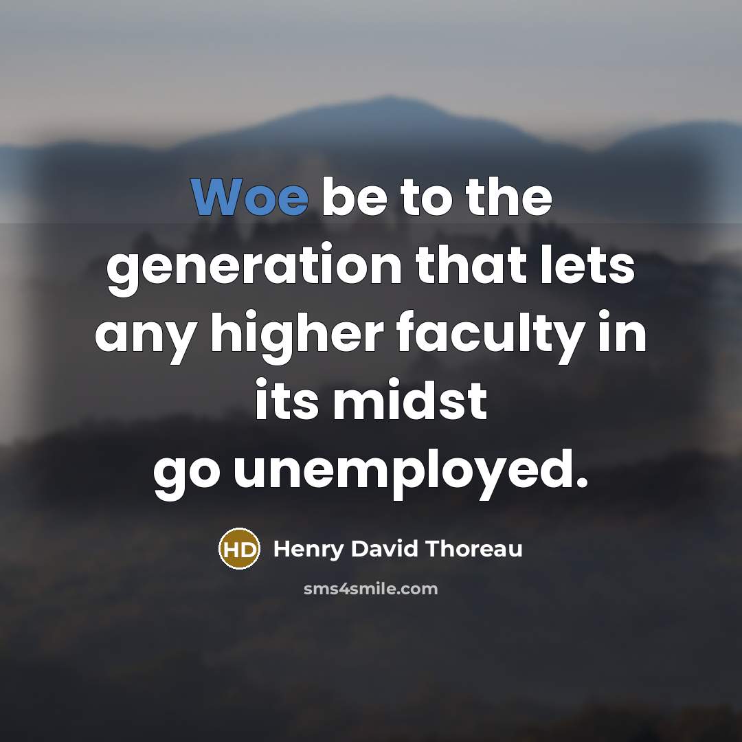 “Woe be to the generation that lets any higher faculty…” quote by Henry David Thoreau